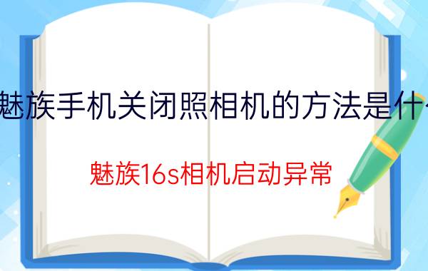 魅族手机关闭照相机的方法是什么 魅族16s相机启动异常？